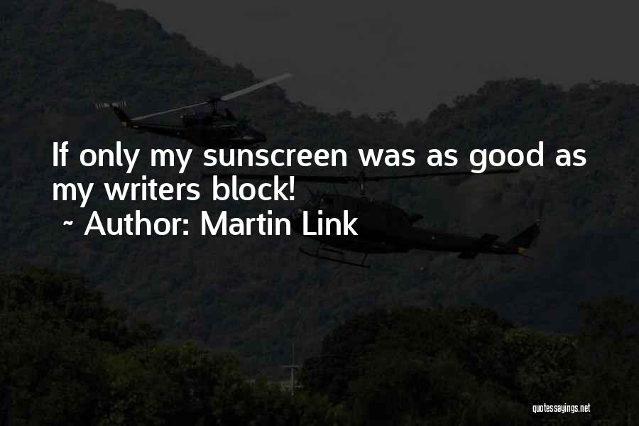 Martin Link Quotes: If Only My Sunscreen Was As Good As My Writers Block!