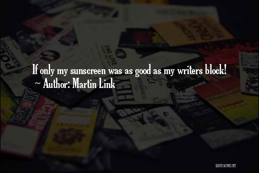 Martin Link Quotes: If Only My Sunscreen Was As Good As My Writers Block!