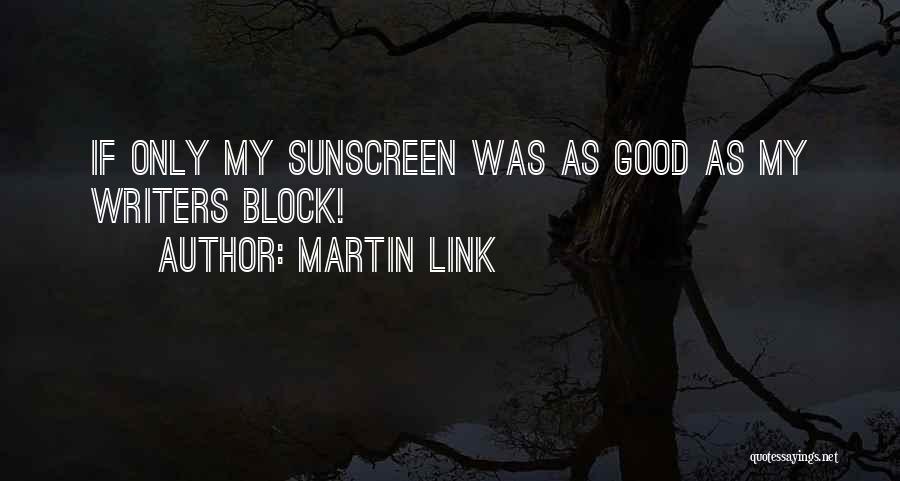 Martin Link Quotes: If Only My Sunscreen Was As Good As My Writers Block!