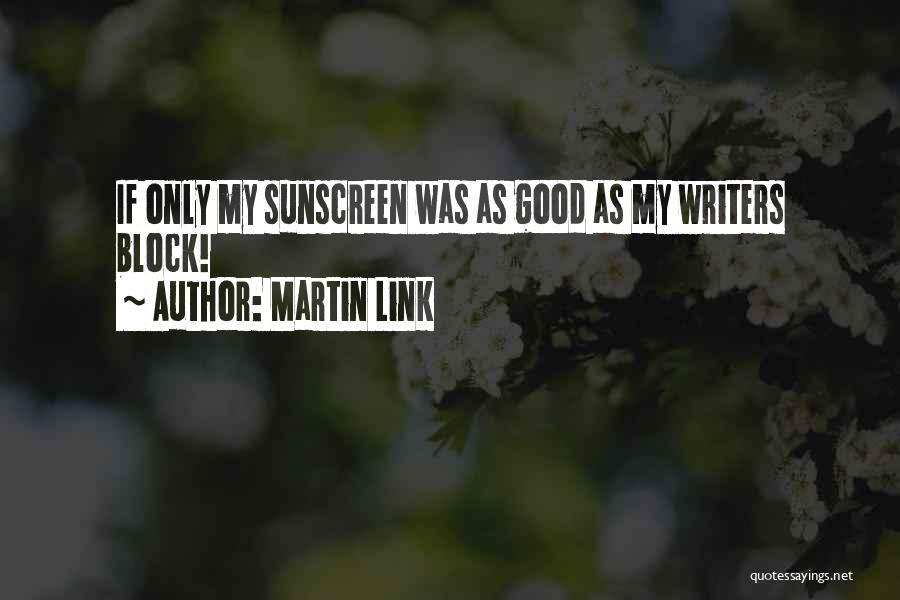 Martin Link Quotes: If Only My Sunscreen Was As Good As My Writers Block!