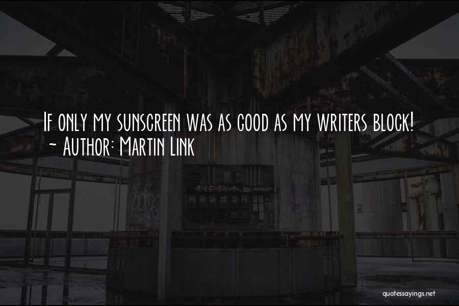 Martin Link Quotes: If Only My Sunscreen Was As Good As My Writers Block!
