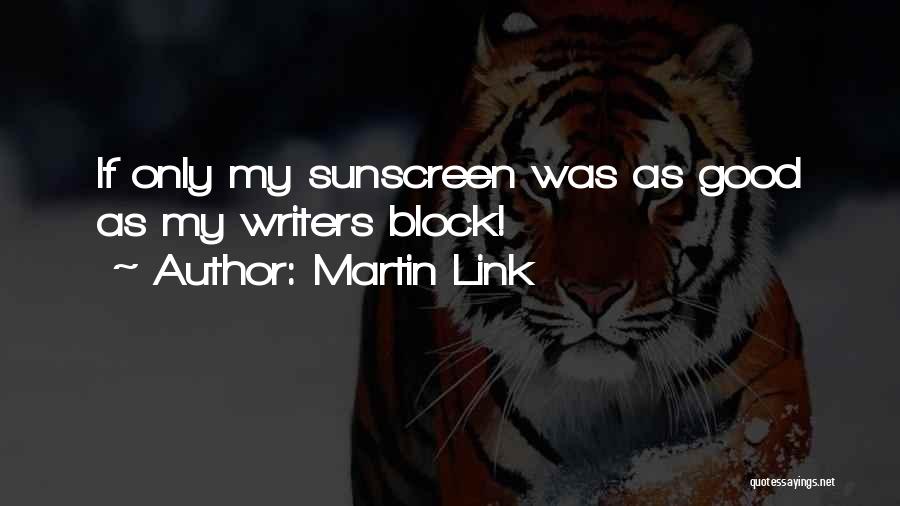 Martin Link Quotes: If Only My Sunscreen Was As Good As My Writers Block!