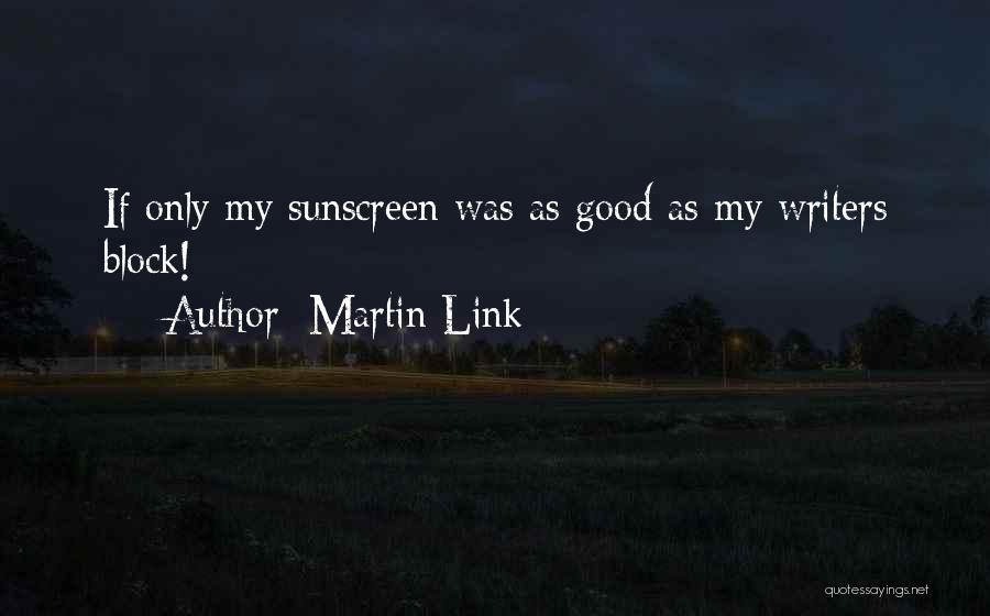 Martin Link Quotes: If Only My Sunscreen Was As Good As My Writers Block!