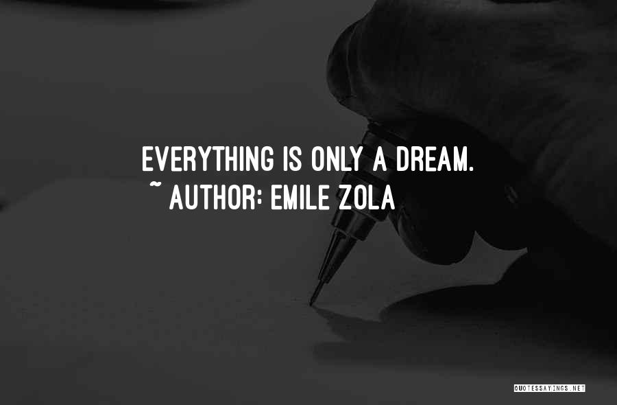 Emile Zola Quotes: Everything Is Only A Dream.