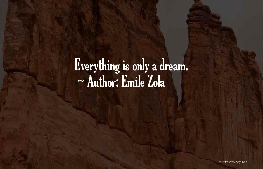 Emile Zola Quotes: Everything Is Only A Dream.