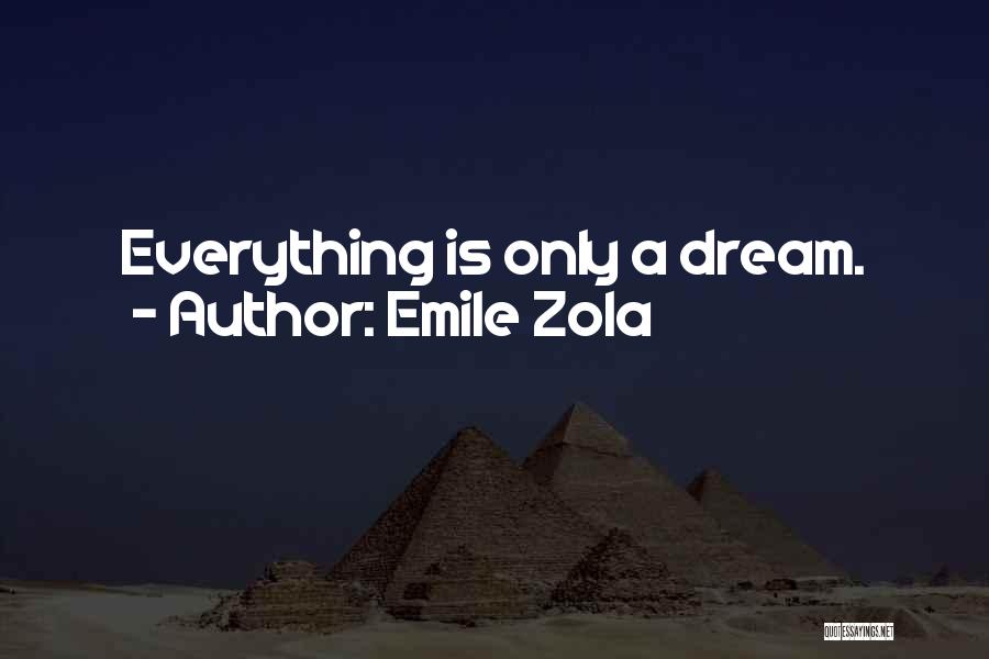 Emile Zola Quotes: Everything Is Only A Dream.