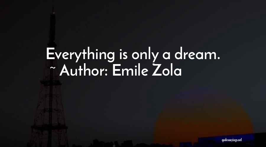 Emile Zola Quotes: Everything Is Only A Dream.