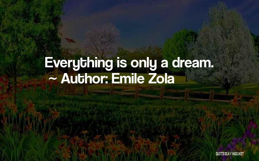 Emile Zola Quotes: Everything Is Only A Dream.