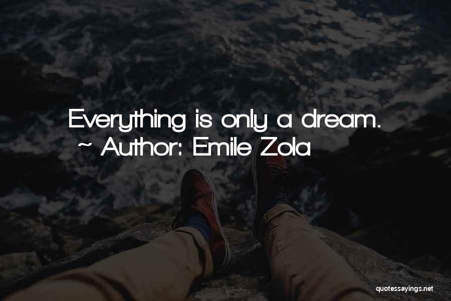 Emile Zola Quotes: Everything Is Only A Dream.