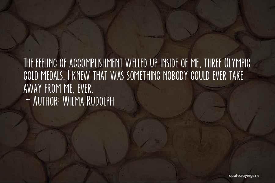 Wilma Rudolph Quotes: The Feeling Of Accomplishment Welled Up Inside Of Me, Three Olympic Gold Medals. I Knew That Was Something Nobody Could