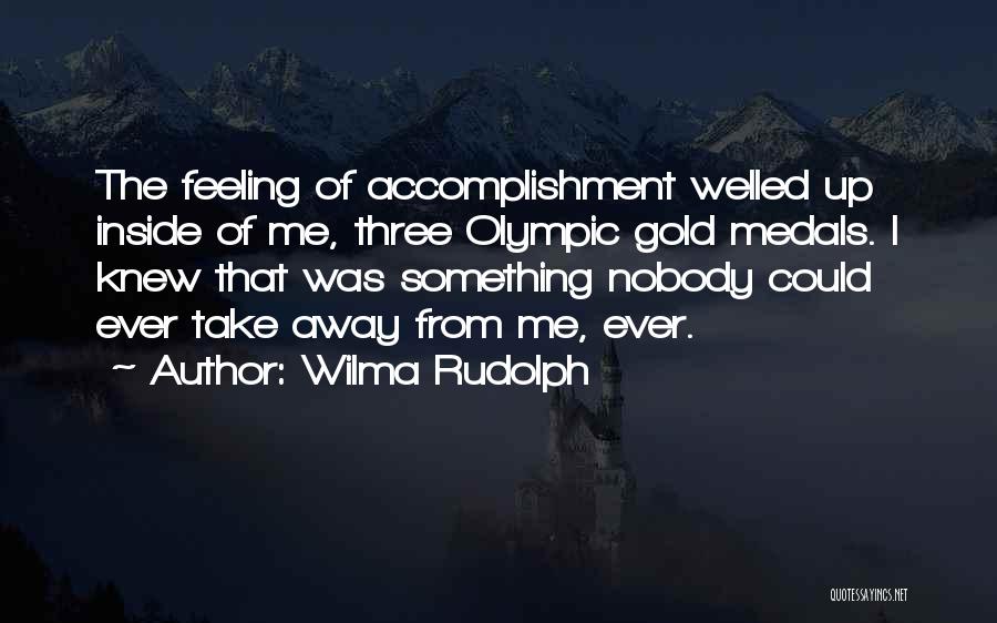 Wilma Rudolph Quotes: The Feeling Of Accomplishment Welled Up Inside Of Me, Three Olympic Gold Medals. I Knew That Was Something Nobody Could
