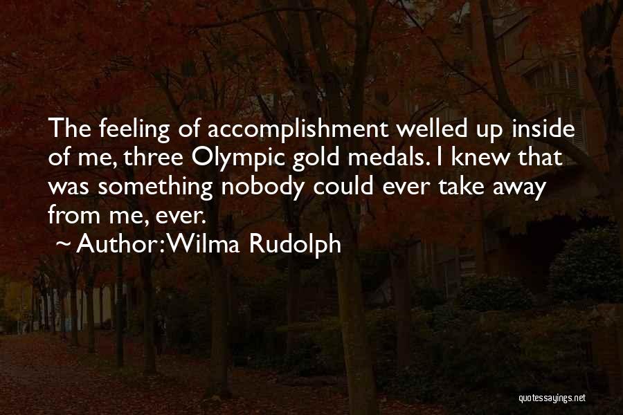 Wilma Rudolph Quotes: The Feeling Of Accomplishment Welled Up Inside Of Me, Three Olympic Gold Medals. I Knew That Was Something Nobody Could