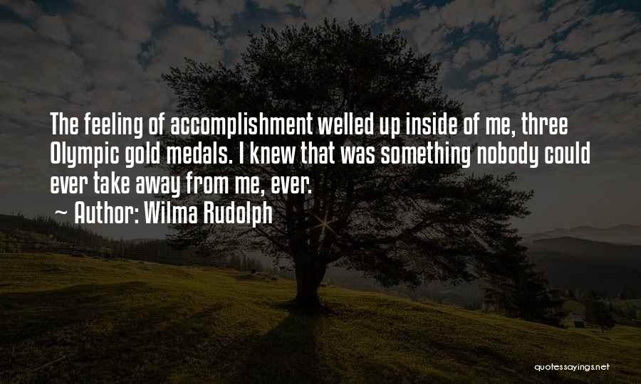 Wilma Rudolph Quotes: The Feeling Of Accomplishment Welled Up Inside Of Me, Three Olympic Gold Medals. I Knew That Was Something Nobody Could