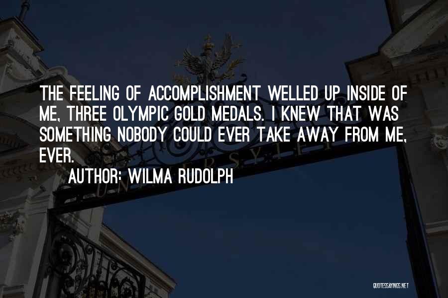 Wilma Rudolph Quotes: The Feeling Of Accomplishment Welled Up Inside Of Me, Three Olympic Gold Medals. I Knew That Was Something Nobody Could
