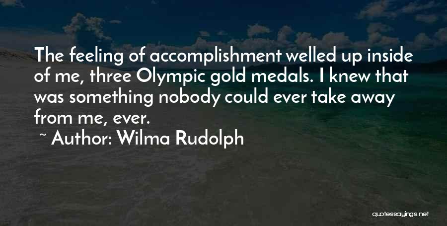 Wilma Rudolph Quotes: The Feeling Of Accomplishment Welled Up Inside Of Me, Three Olympic Gold Medals. I Knew That Was Something Nobody Could