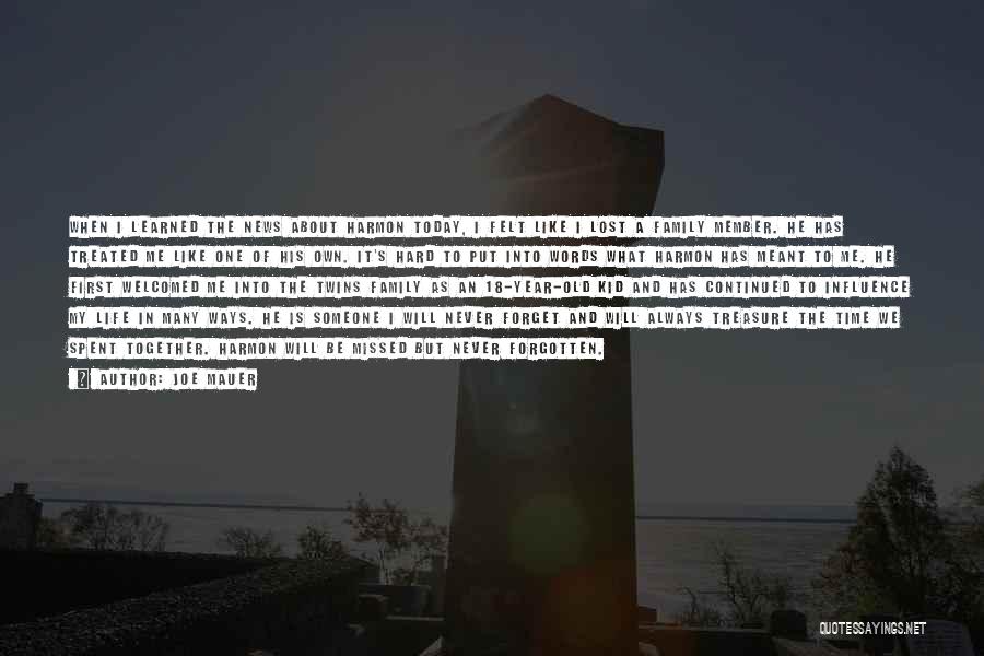 Joe Mauer Quotes: When I Learned The News About Harmon Today, I Felt Like I Lost A Family Member. He Has Treated Me