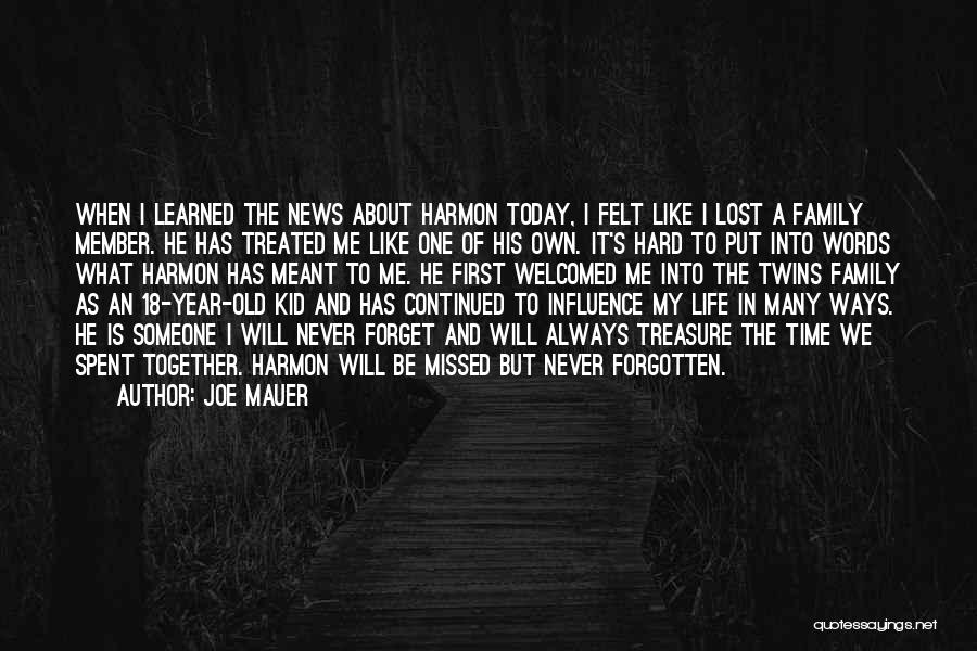 Joe Mauer Quotes: When I Learned The News About Harmon Today, I Felt Like I Lost A Family Member. He Has Treated Me