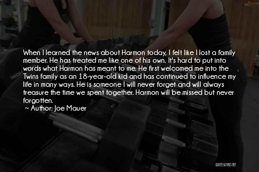 Joe Mauer Quotes: When I Learned The News About Harmon Today, I Felt Like I Lost A Family Member. He Has Treated Me