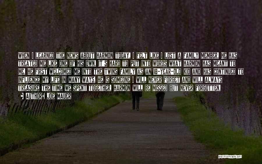 Joe Mauer Quotes: When I Learned The News About Harmon Today, I Felt Like I Lost A Family Member. He Has Treated Me