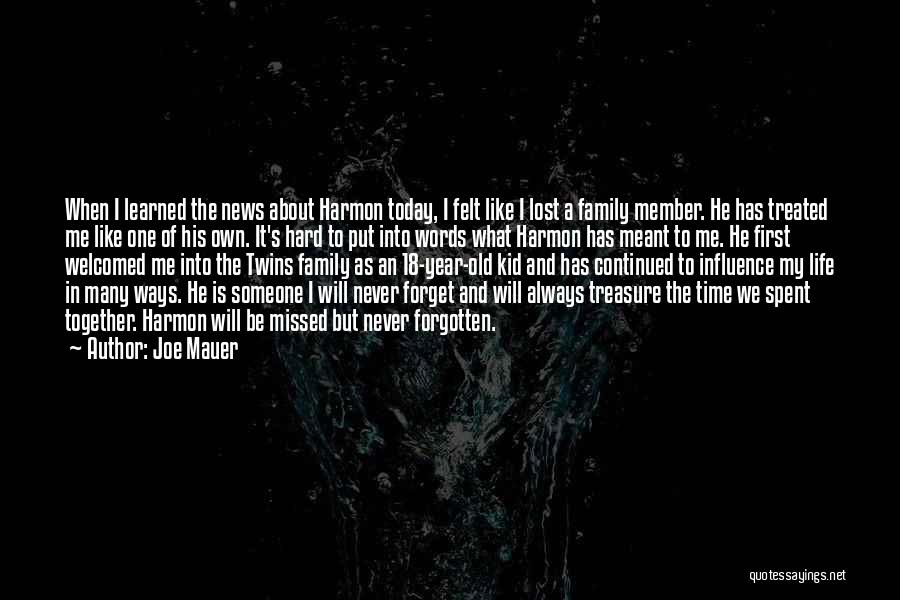 Joe Mauer Quotes: When I Learned The News About Harmon Today, I Felt Like I Lost A Family Member. He Has Treated Me