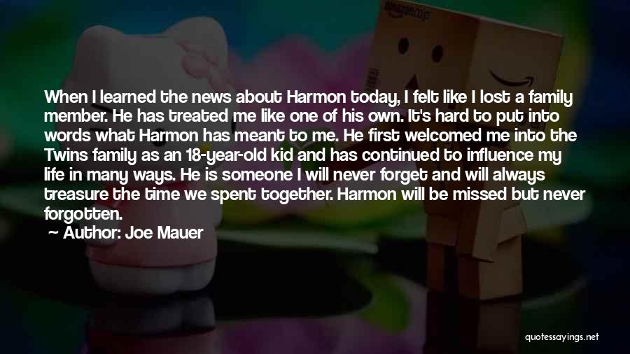 Joe Mauer Quotes: When I Learned The News About Harmon Today, I Felt Like I Lost A Family Member. He Has Treated Me