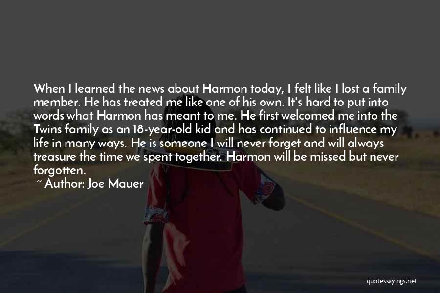 Joe Mauer Quotes: When I Learned The News About Harmon Today, I Felt Like I Lost A Family Member. He Has Treated Me