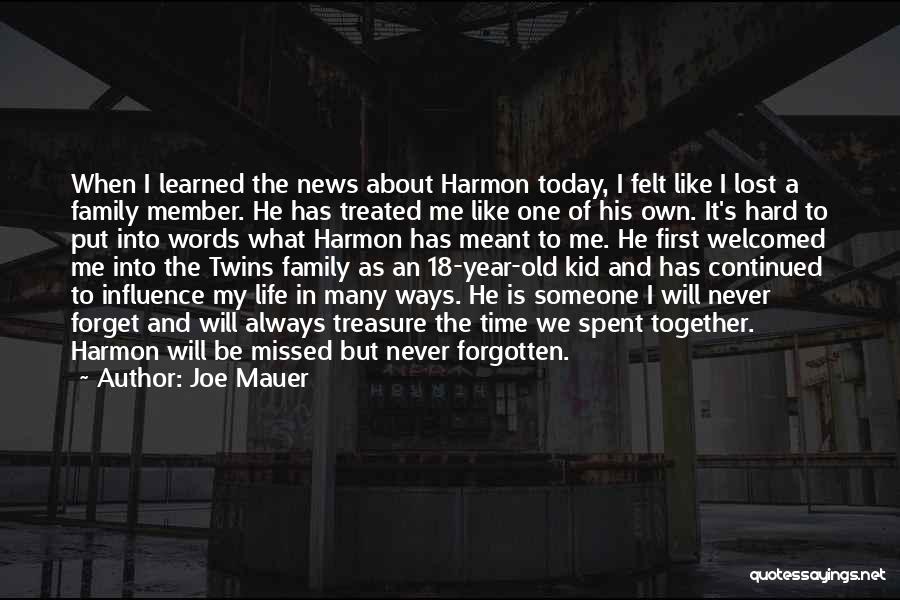 Joe Mauer Quotes: When I Learned The News About Harmon Today, I Felt Like I Lost A Family Member. He Has Treated Me