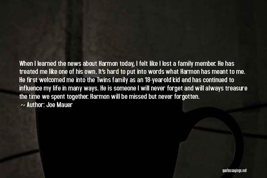 Joe Mauer Quotes: When I Learned The News About Harmon Today, I Felt Like I Lost A Family Member. He Has Treated Me