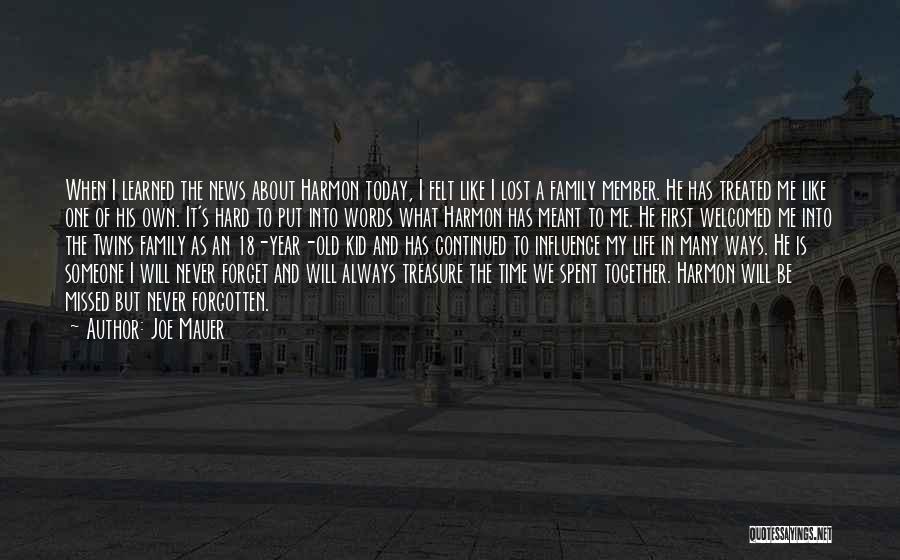 Joe Mauer Quotes: When I Learned The News About Harmon Today, I Felt Like I Lost A Family Member. He Has Treated Me