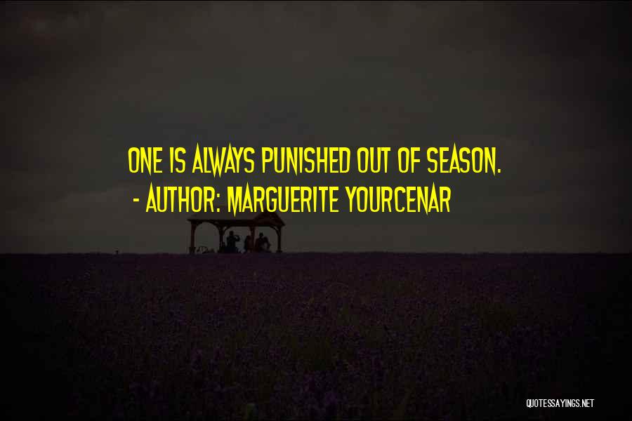 Marguerite Yourcenar Quotes: One Is Always Punished Out Of Season.