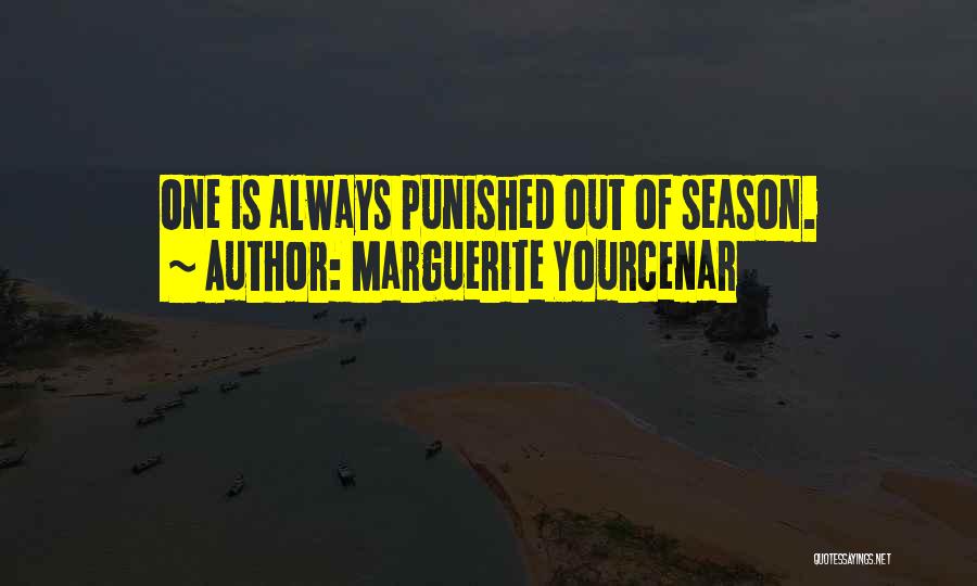 Marguerite Yourcenar Quotes: One Is Always Punished Out Of Season.