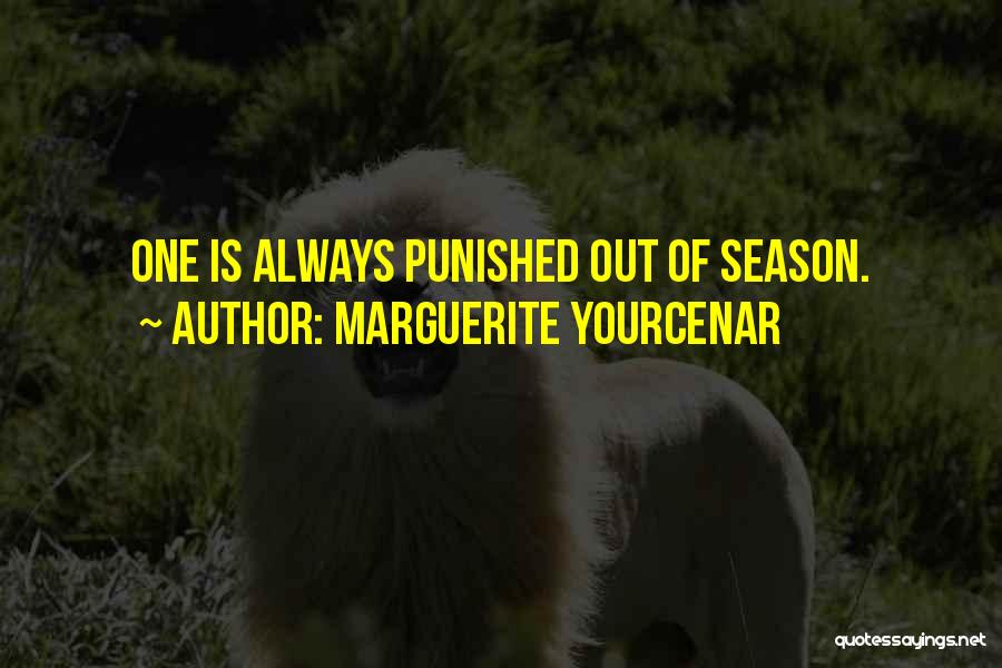 Marguerite Yourcenar Quotes: One Is Always Punished Out Of Season.