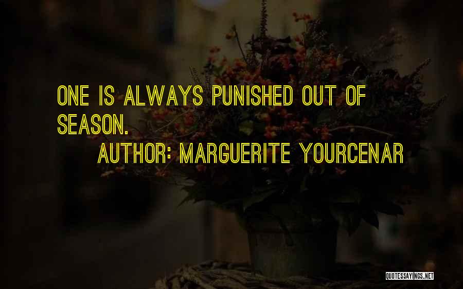Marguerite Yourcenar Quotes: One Is Always Punished Out Of Season.