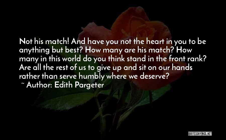 Edith Pargeter Quotes: Not His Match! And Have You Not The Heart In You To Be Anything But Best? How Many Are His