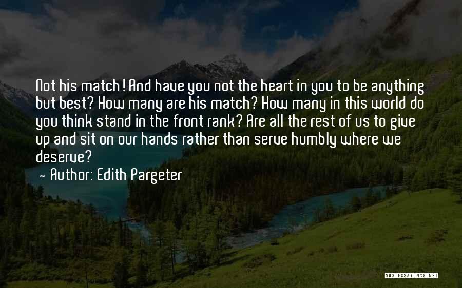 Edith Pargeter Quotes: Not His Match! And Have You Not The Heart In You To Be Anything But Best? How Many Are His