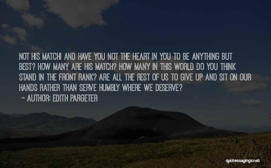 Edith Pargeter Quotes: Not His Match! And Have You Not The Heart In You To Be Anything But Best? How Many Are His