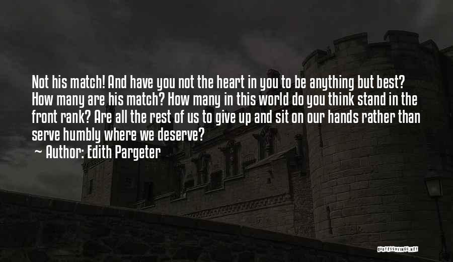 Edith Pargeter Quotes: Not His Match! And Have You Not The Heart In You To Be Anything But Best? How Many Are His