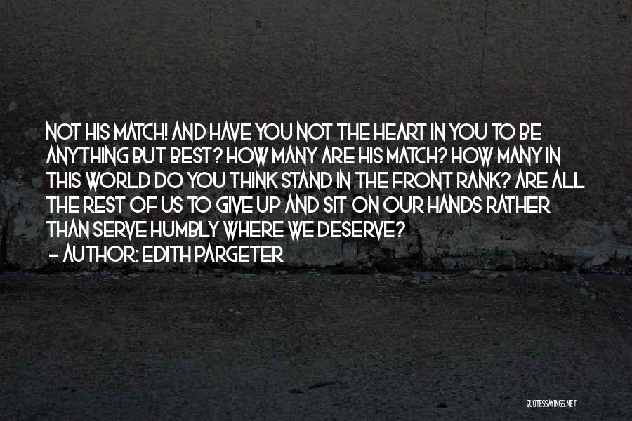 Edith Pargeter Quotes: Not His Match! And Have You Not The Heart In You To Be Anything But Best? How Many Are His