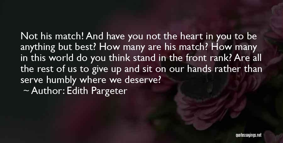 Edith Pargeter Quotes: Not His Match! And Have You Not The Heart In You To Be Anything But Best? How Many Are His