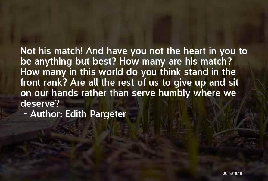 Edith Pargeter Quotes: Not His Match! And Have You Not The Heart In You To Be Anything But Best? How Many Are His