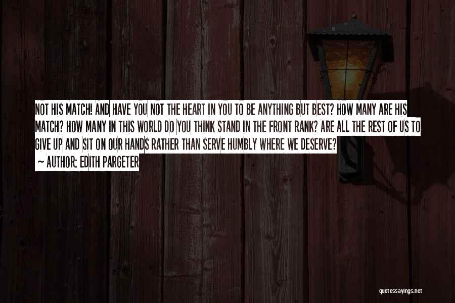 Edith Pargeter Quotes: Not His Match! And Have You Not The Heart In You To Be Anything But Best? How Many Are His