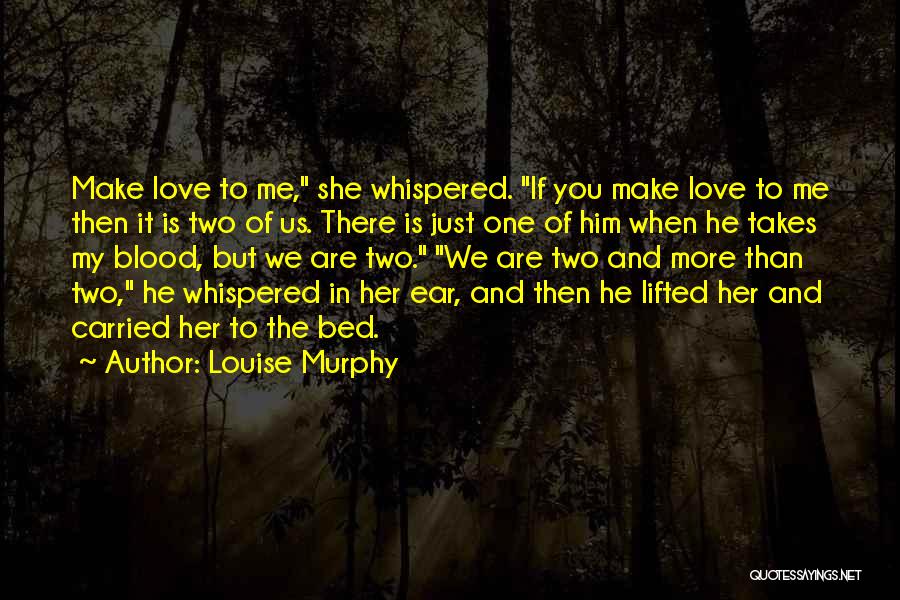 Louise Murphy Quotes: Make Love To Me, She Whispered. If You Make Love To Me Then It Is Two Of Us. There Is
