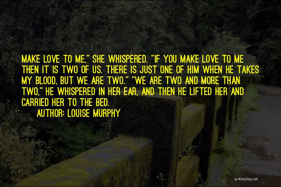 Louise Murphy Quotes: Make Love To Me, She Whispered. If You Make Love To Me Then It Is Two Of Us. There Is