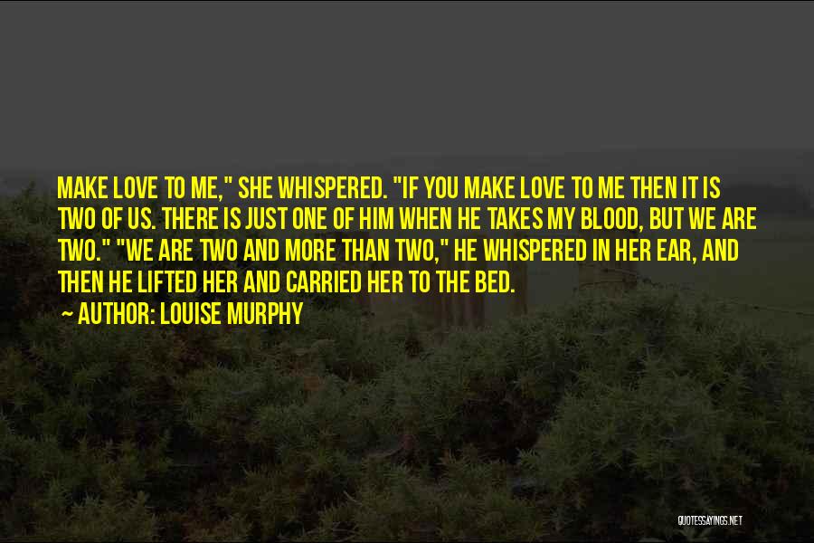 Louise Murphy Quotes: Make Love To Me, She Whispered. If You Make Love To Me Then It Is Two Of Us. There Is