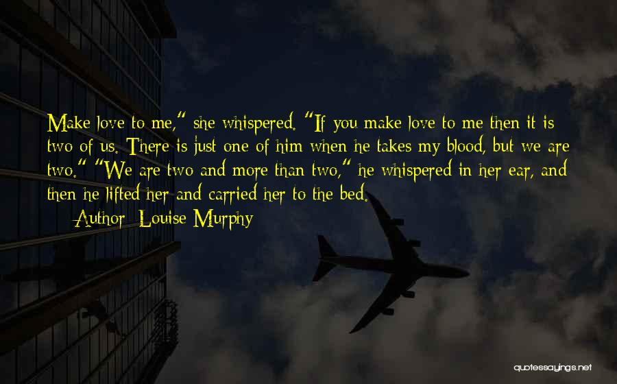 Louise Murphy Quotes: Make Love To Me, She Whispered. If You Make Love To Me Then It Is Two Of Us. There Is