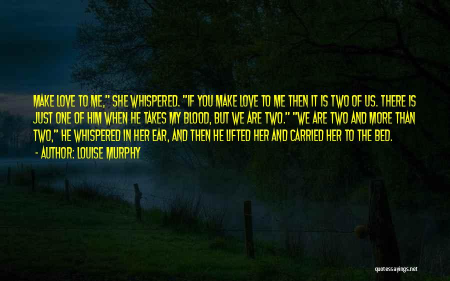 Louise Murphy Quotes: Make Love To Me, She Whispered. If You Make Love To Me Then It Is Two Of Us. There Is