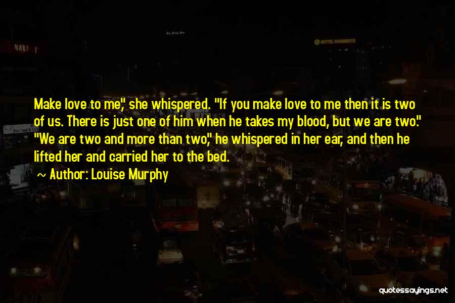 Louise Murphy Quotes: Make Love To Me, She Whispered. If You Make Love To Me Then It Is Two Of Us. There Is