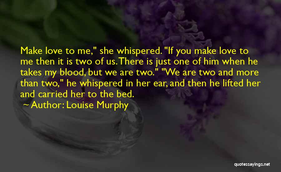 Louise Murphy Quotes: Make Love To Me, She Whispered. If You Make Love To Me Then It Is Two Of Us. There Is