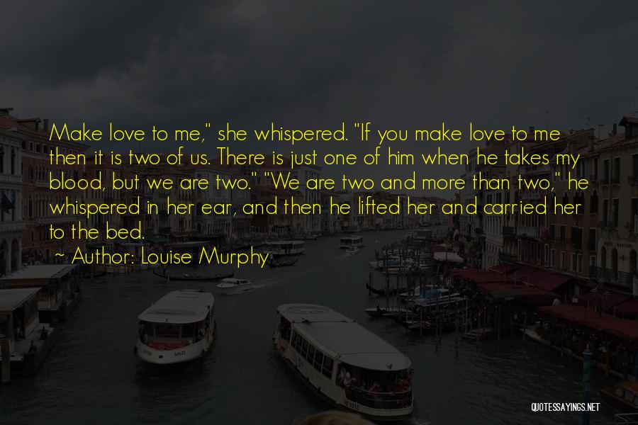 Louise Murphy Quotes: Make Love To Me, She Whispered. If You Make Love To Me Then It Is Two Of Us. There Is