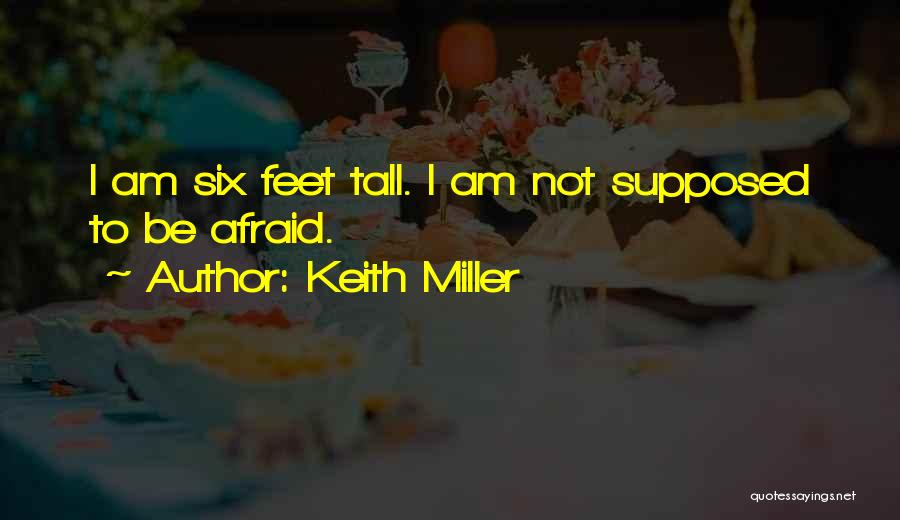 Keith Miller Quotes: I Am Six Feet Tall. I Am Not Supposed To Be Afraid.
